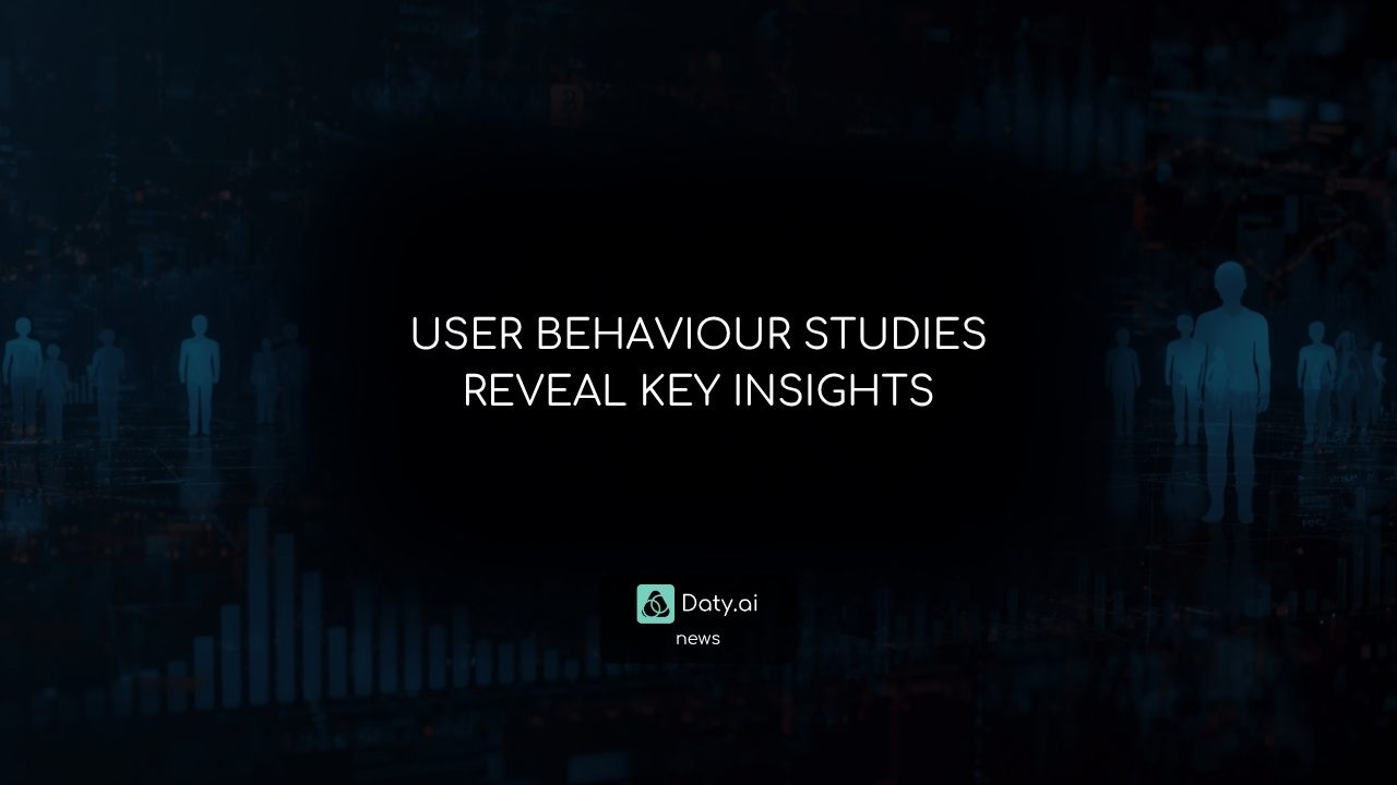 USER BEHAVIOUR STUDIES REVEAL KEY INSIGHTS